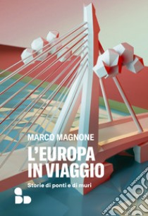 L'Europa in viaggio: Storie di ponti e di muri. E-book. Formato EPUB ebook di Marco Magnone