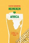 Heineken in Africa: La miniera d’oro di una multinazionale europea. E-book. Formato EPUB ebook di Olivier van Beemen