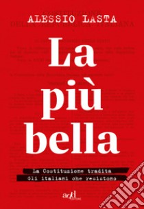 La più bella: La Costituzione tradita. Gli italiani che resistono. E-book. Formato EPUB ebook di Alessio Lasta