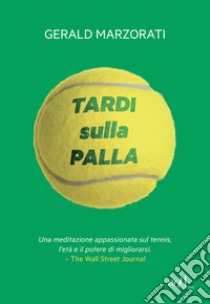 Tardi sulla palla. E-book. Formato EPUB ebook di Gerald Marzorati