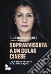 Sopravvissuta a un gulag cinese: La prima testimonianza di una donna uigura. E-book. Formato EPUB ebook