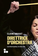 Direttrice d'orchestra: La mia musica, la mia vita. E-book. Formato EPUB ebook