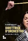 Direttrice d'orchestra: La mia musica, la mia vita. E-book. Formato EPUB ebook di Claire Gibault