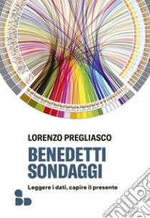 Benedetti sondaggi: Leggere i dati, capire il presente. E-book. Formato EPUB ebook di Lorenzo Pregliasco