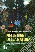 Nelle mani della natura: Come dieci milioni di specie ci salvano la vita. E-book. Formato EPUB ebook