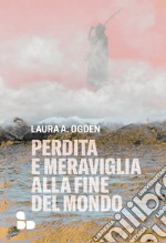 Perdita e meraviglia alla Fine del Mondo. E-book. Formato EPUB ebook