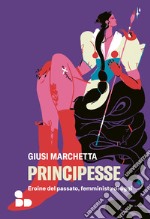 Principesse: Eroine del passato, femministe di oggi. E-book. Formato EPUB ebook