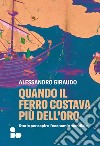 Quando il ferro costava più dell'oro: Storie per capire l'economia mondiale. E-book. Formato EPUB ebook di Alessandro Giraudo