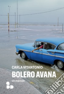 Bolero Avana: Un memoir. E-book. Formato EPUB ebook di Carla Vitantonio