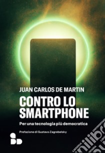 Contro lo smartphone: Per una tecnologia più democratica. E-book. Formato EPUB ebook di Juan Carlos De Martin