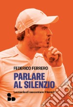 Parlare al silenzio: La mania di raccontare il tennis. E-book. Formato EPUB