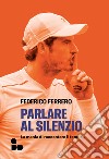 Parlare al silenzio: La mania di raccontare il tennis. E-book. Formato EPUB ebook di Federico Ferrero