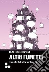 Altri fumetti: Incursioni oltre il graphic novel. E-book. Formato EPUB ebook di Matteo Gaspari