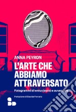 L'arte che abbiamo attraversato: Fotogrammi di entusiasmo e avventure. E-book. Formato EPUB ebook