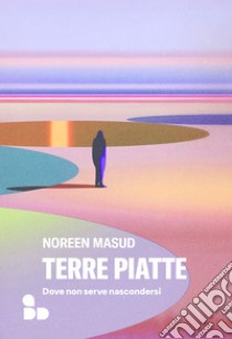 Terre piatte: Dove non serve nascondersi. E-book. Formato EPUB ebook di Noreen Masud