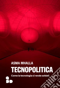Tecnopolitica: Come la tecnologia ci rende soldati. E-book. Formato EPUB ebook