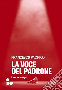 La voce del padrone: Un monologo. E-book. Formato EPUB ebook