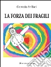 La forza dei fragili. E-book. Formato EPUB ebook di De Bari Corrado
