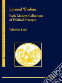 Layered Wisdom : Early Modern Collections of Political Precepts. E-book. Formato Mobipocket ebook di Valentina Lepri