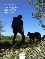 Un viaggio, un uomo, un cane. E-book. Formato EPUB ebook