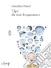 Tipi da non frequentare. E-book. Formato EPUB ebook di Annalisa Bruni