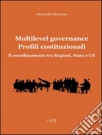 Multilevel Governance. Profili costituzionali: Il coordinamento tra Regioni, Stato e UE. E-book. Formato Mobipocket ebook di Alessandro Simonato