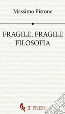 Fragile, Fragile filosofia. E-book. Formato EPUB ebook di Massimo Pistone