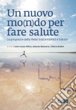 Un nuovo mo(n)do per fare salute: Le proposte della Rete Sostenibilità e Salute. E-book. Formato PDF ebook