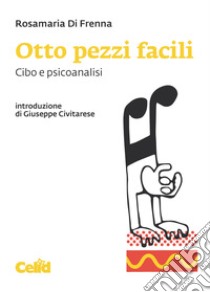 Otto pezzi facili: Cibo e psicoanalisi. E-book. Formato PDF ebook di Rosamaria Di Frenna