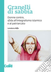 Granelli di sabbia: Donne contro, sfida all’integralismo islamico e al patriarcato. E-book. Formato PDF ebook di Loredana Biffo