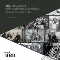 Iren, protagonista della storia industriale italiana: Dal primo Novecento a oggi. E-book. Formato PDF ebook di Stefano Musso