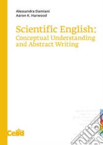 Scientific English: Conceptual Understanding and Abstract Writing. E-book. Formato PDF ebook di Alessandra Damiani