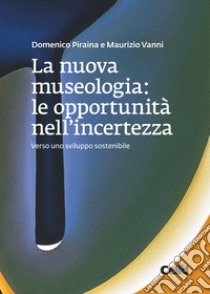 La nuova museologia: le opportunità nell'incertezza: Verso uno sviluppo sostenibile. E-book. Formato PDF ebook di Maurizio Vanni