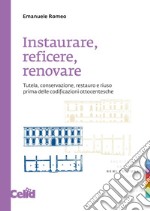 Instaurare, reficere, renovare: Tutela, conservazione, restauro e riuso prima delle codificazioni ottocentesche. E-book. Formato PDF ebook