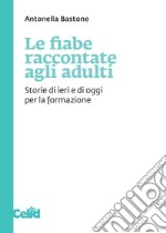 Le fiabe raccontate agli adulti: Storie di ieri e di oggi per la formazione. E-book. Formato PDF ebook