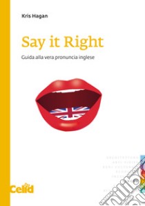 Say it Right: Guida alla vera pronuncia inglese. E-book. Formato PDF ebook di Kris Hagan