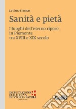 Sanità e pietà: I luoghi dell'eterno riposo in Piemonte tra XVIII e XIX secolo. E-book. Formato PDF ebook