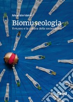 Biomuseologia: Il museo e la cultura della sostenibilità. E-book. Formato EPUB ebook