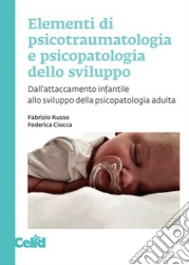 Elementi di psicotraumatologia e psicopatologia dello sviluppo: Dall’attaccamento infantile allo sviluppo della psicopatologia adulta. E-book. Formato PDF ebook di Fabrizio Russo