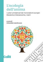 L'ecologia dell'anima: I valori ambientali dei monoteismi europei: Ebraismo, Cristianesimo, Islam. E-book. Formato PDF ebook