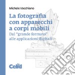 La fotografia con apparecchi a corpi mobili: Dal ''grande formato'' alle applicazioni digitali. E-book. Formato PDF ebook