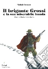 Il brigante Grossi e la sua miserabile banda. E-book. Formato PDF ebook di Michele Petrucci