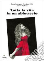 Tutta la vita in un abbraccio. E-book. Formato PDF ebook