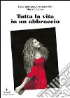 Tutta la vita in un abbraccio. E-book. Formato PDF ebook