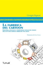 La fabbrica dei cartoon. Dai Simpson a South Park, passando per i Griffin e American Dad: i modelli culturali che emergono dalle serie animate. E-book. Formato PDF ebook