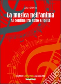 La musica nell'animaAl confine tra estro e follia. E-book. Formato Mobipocket ebook di Luigi Fiorentini