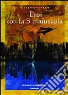 Eroi con la S maiuscola. E-book. Formato EPUB ebook di Alessandro Felisi