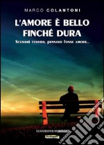 L'amore è bello finché dura. Scusami tesoro, pensavo fosse amore.... E-book. Formato EPUB ebook