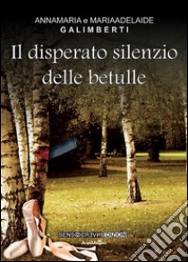 Il disperato silenzio delle betulle. E-book. Formato EPUB ebook di Anna M. Galimberti