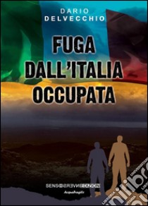 Fuga dall'Italia occupata. E-book. Formato Mobipocket ebook di Dario Delvecchio